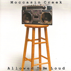 Moccasin Creek - Allowed To Be Loud