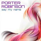 Porter Robinson - Say My Name (CDS)