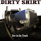 Dirty Shirt - Live In The Truck