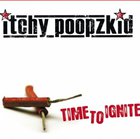Itchy Poopzkid - Time To Ignite