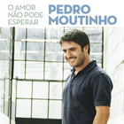 Pedro Moutinho - O Amor Nao Pode Esperar