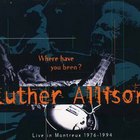 Luther Allison - Where Have You Been - Live In Montreux 1976-1994