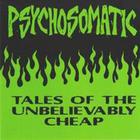 Psychosomatic - Tales Of The Unbelievably Cheap