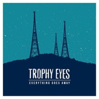 Trophy Eyes - Everything Goes Away