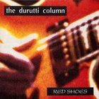 The Durutti Column - Red Shoes
