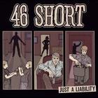 46 Short - Just A Liability