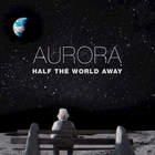 Aurora - Half The World Away (CDS)