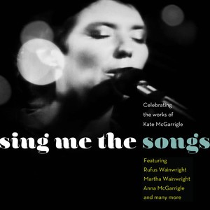 Sing Me The Songs: Celebrating The Work Of Kate Mcgarrigle