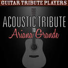 Guitar Tribute Players - Acoustic Tribute To Ariana Grande