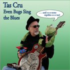 Tas Cru - Even Bugs Sing The Blues
