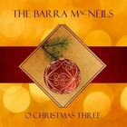 The Barra MacNeils - Oh Christmas Three