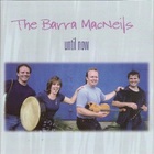 The Barra MacNeils - Until Now