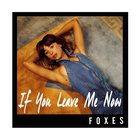 Foxes - If You Leave Me Now (CDS)