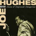 Joe "Guitar" Hughes - Down & Depressed - Dangerous