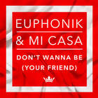 Euphonik - Don't Wanna Be Your Friend (feat. Mi Casa)