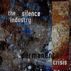 The Silence Industry - Permanent Crisis
