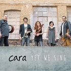 Cara - Yet We Sing