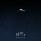 We Lost The Sea - The Quietest Place On Earth