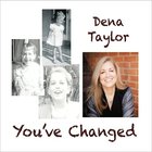 Dena Taylor - You've Changed