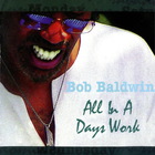Bob Baldwin - All In A Days Work