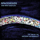 Spaceheads - The Time Of The Ancient Astronaut (With Max Eastley)