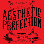 Aesthetic Perfection - Inhuman (CDS)