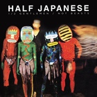 Half Japanese - 1/2 Gentlemen / Not Beasts (Reissued 2013) CD1