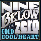 Nine Below Zero - Cold Cool Heart CD1