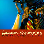 General Elektriks - Tomorrow We're Leaving (CDS)