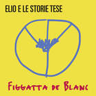 Elio E Le Storie Tese - Figgatta De Blanc