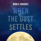 Noble Savages - When The Dust Settles