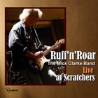 The Mick Clarke Band - Ruff 'N' Roar: Live At Scratchers