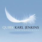 Karl Jenkins - Quirk - The Concertos