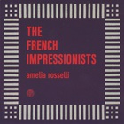 The French Impressionists - Amelia Rosselli