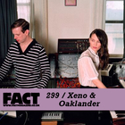 Xeno & Oaklander - Fact Mix 299