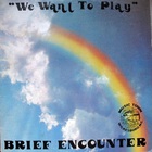 Brief Encounter - We Want To Play (Vinyl)