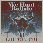 We Hunt Buffalo - Blood From A Stone