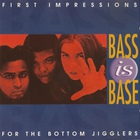 Bass Is Base - First Impressions: For The Bottom Jigglers