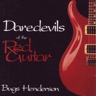 Bugs Henderson - Daredevils Of The Red Guitar