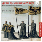 Stile Antico - From The Imperial Court - Music For The House Of Hapsburg
