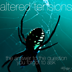 Altered Tensions - The Answer To The Question You Forgot To Ask