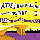 Atili Bandalero - Bridge Over Troubled Dreams