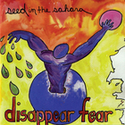 disappear fear - Seed In The Sahara