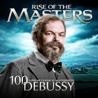 Debussy - Debussy - 100 Supreme Classical Masterpieces: Rise Of The Masters