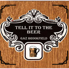Gaz Brookfield - Tell It To The Beer