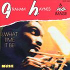 Graham Haynes - What Time It Be!