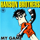 Hanson Brothers - My Game
