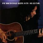 pat mAcdonald - Sleeps With His Guitar