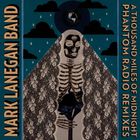 Mark Lanegan Band - A Thousand Miles Of Midnight - Phantom Radio Remixes
