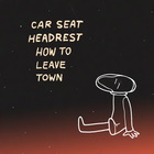 Car Seat Headrest - How To Leave Town
